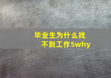 毕业生为什么找不到工作5why