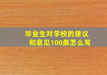 毕业生对学校的建议和意见100条怎么写