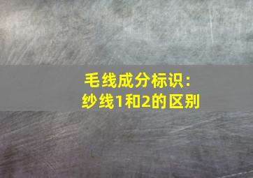 毛线成分标识:纱线1和2的区别