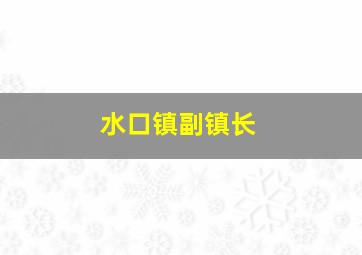 水口镇副镇长