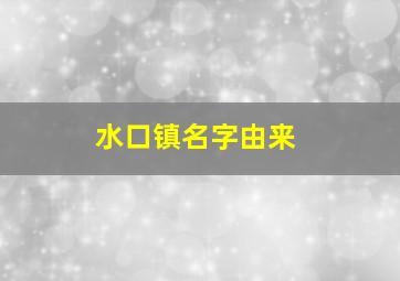 水口镇名字由来