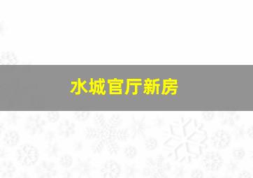 水城官厅新房