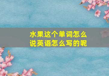 水果这个单词怎么说英语怎么写的呢