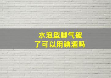 水泡型脚气破了可以用碘酒吗