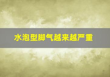 水泡型脚气越来越严重