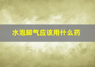 水泡脚气应该用什么药