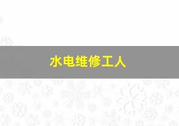 水电维修工人