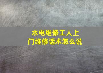 水电维修工人上门维修话术怎么说