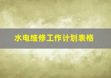 水电维修工作计划表格