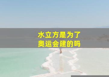 水立方是为了奥运会建的吗