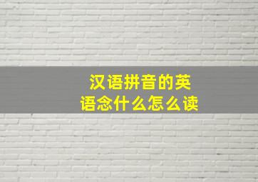 汉语拼音的英语念什么怎么读