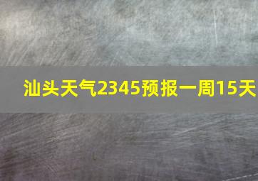 汕头天气2345预报一周15天