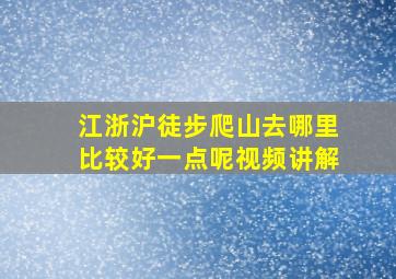 江浙沪徒步爬山去哪里比较好一点呢视频讲解