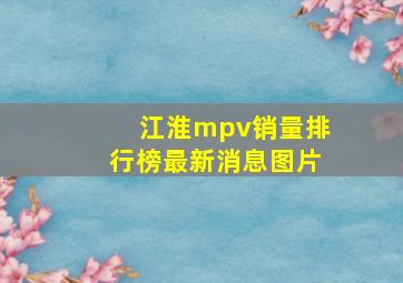 江淮mpv销量排行榜最新消息图片