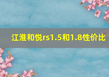 江淮和悦rs1.5和1.8性价比