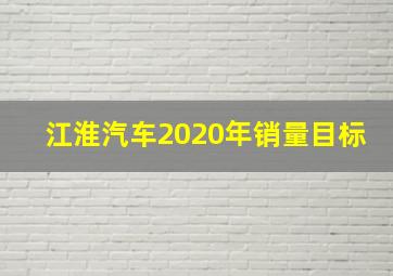 江淮汽车2020年销量目标