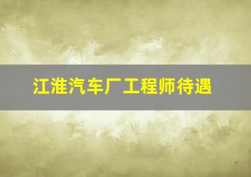 江淮汽车厂工程师待遇