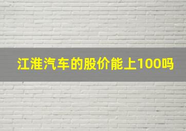 江淮汽车的股价能上100吗