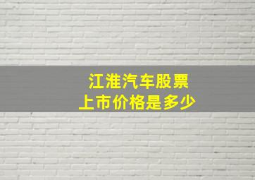 江淮汽车股票上市价格是多少