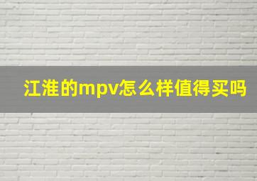 江淮的mpv怎么样值得买吗