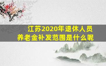 江苏2020年退休人员养老金补发范围是什么呢