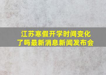 江苏寒假开学时间变化了吗最新消息新闻发布会