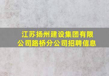 江苏扬州建设集团有限公司路桥分公司招聘信息