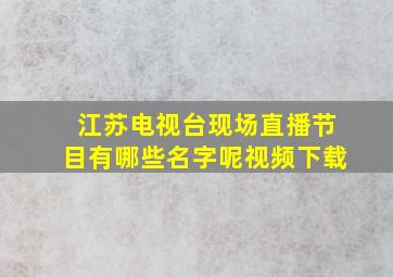 江苏电视台现场直播节目有哪些名字呢视频下载