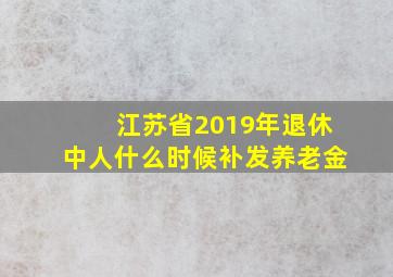 江苏省2019年退休中人什么时候补发养老金