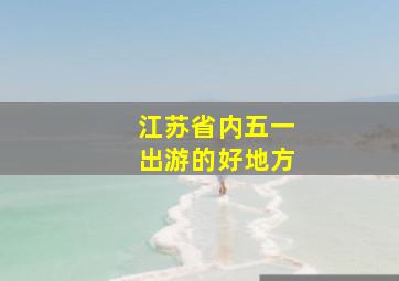 江苏省内五一出游的好地方