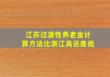 江苏过渡性养老金计算方法比浙江高还是低