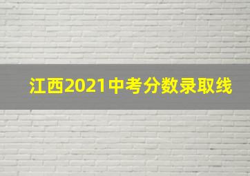 江西2021中考分数录取线