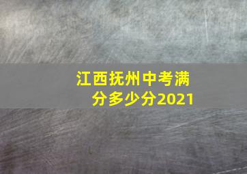 江西抚州中考满分多少分2021