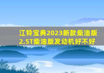 江铃宝典2023新款柴油版2.5T柴油版发动机好不好