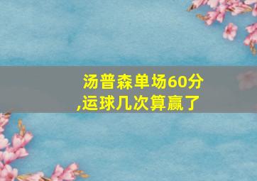 汤普森单场60分,运球几次算赢了