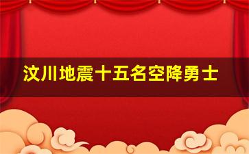 汶川地震十五名空降勇士