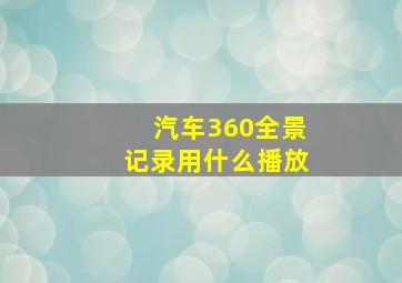 汽车360全景记录用什么播放