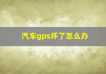 汽车gps坏了怎么办