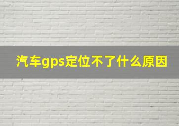 汽车gps定位不了什么原因