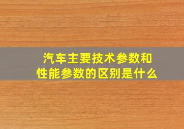 汽车主要技术参数和性能参数的区别是什么