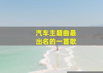 汽车主题曲最出名的一首歌