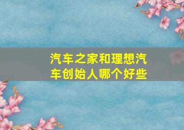 汽车之家和理想汽车创始人哪个好些