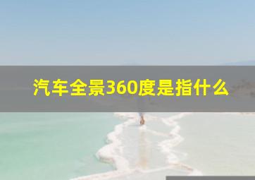 汽车全景360度是指什么