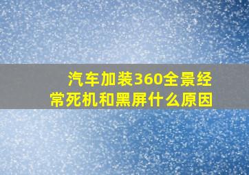 汽车加装360全景经常死机和黑屏什么原因