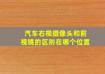 汽车右视摄像头和前视镜的区别在哪个位置