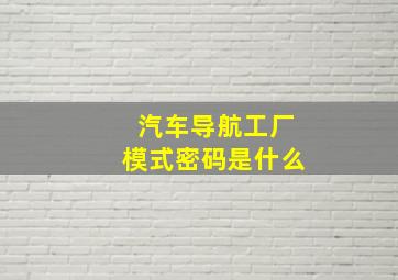 汽车导航工厂模式密码是什么