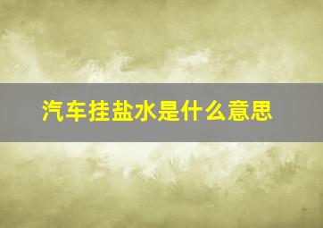 汽车挂盐水是什么意思