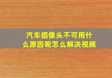 汽车摄像头不可用什么原因呢怎么解决视频