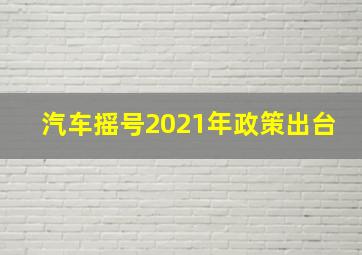 汽车摇号2021年政策出台