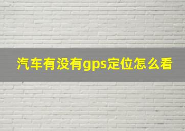 汽车有没有gps定位怎么看